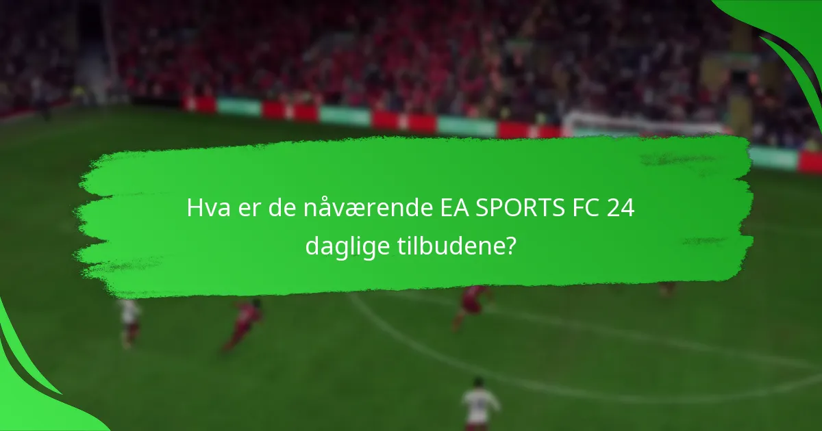 Hva inneholder EA SPORTS FC 24 daglige tilbud?