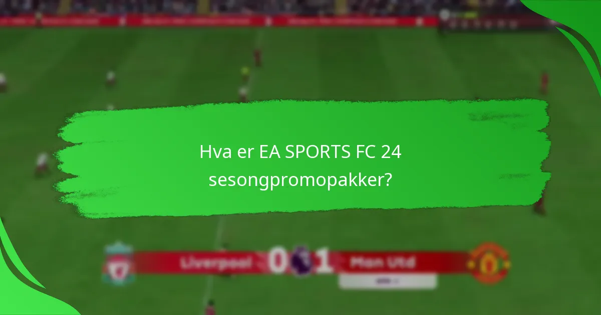 Hvilket innhold er inkludert i EA SPORTS FC 24 sesongpromopakker?