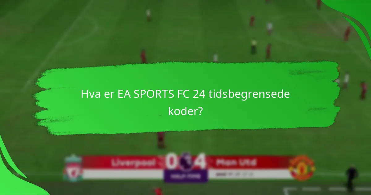 Når er EA SPORTS FC 24 tidsbegrensede koder tilgjengelige?