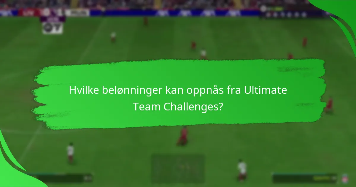 Hvilke belønninger kan oppnås fra Ultimate Team Challenges?