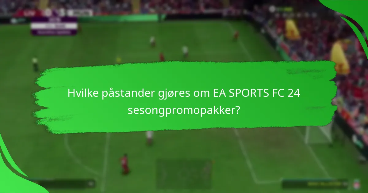 Hvilke påstander gjøres om EA SPORTS FC 24 sesongpromopakker?
