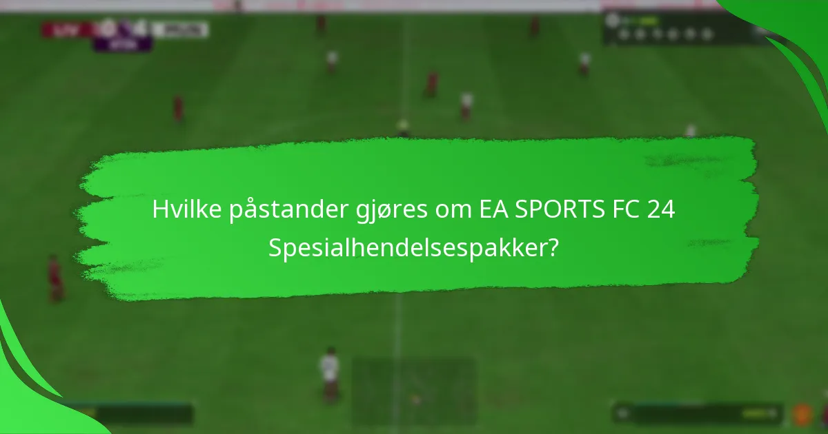 Hvilke påstander gjøres om EA SPORTS FC 24 Spesialhendelsespakker?