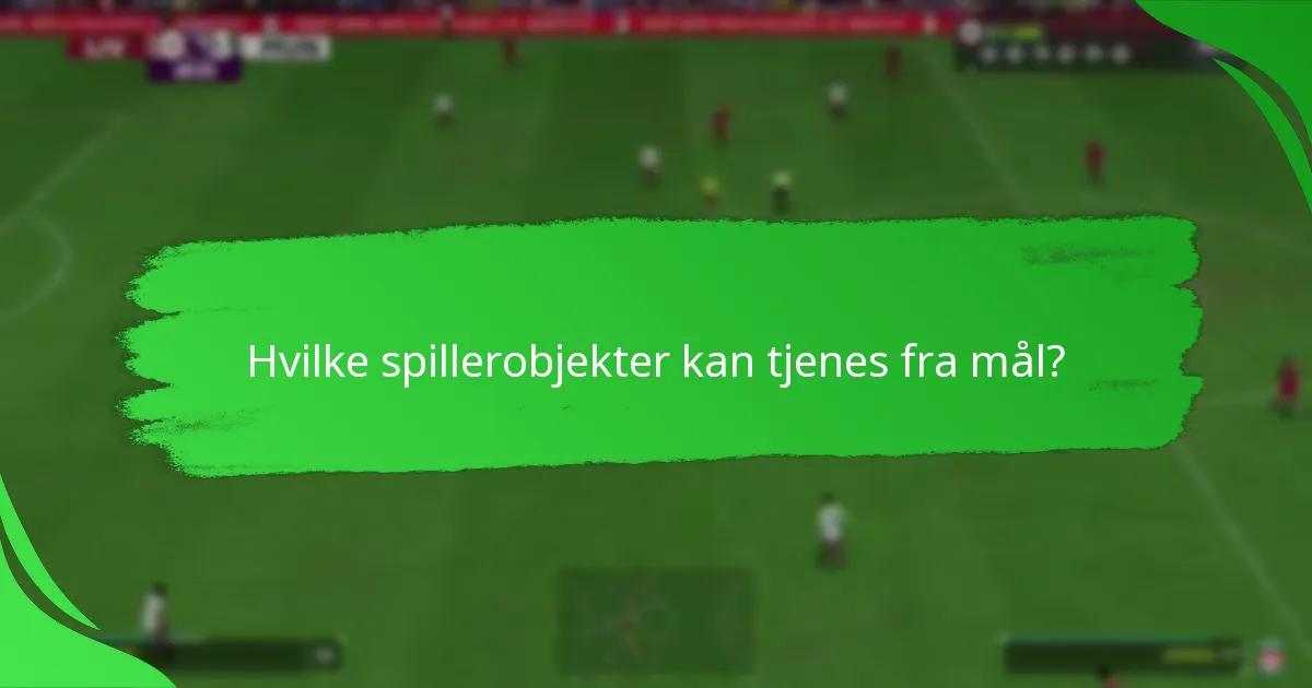 Hvilke spillerobjekter kan tjenes fra mål?