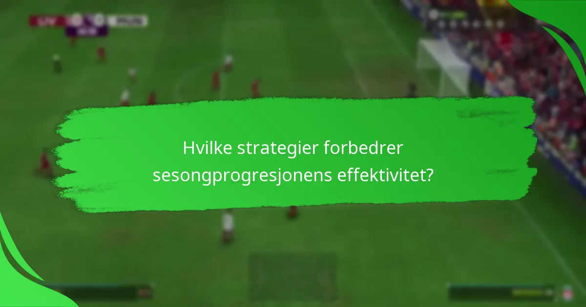 Hvilke strategier forbedrer sesongprogresjonens effektivitet?