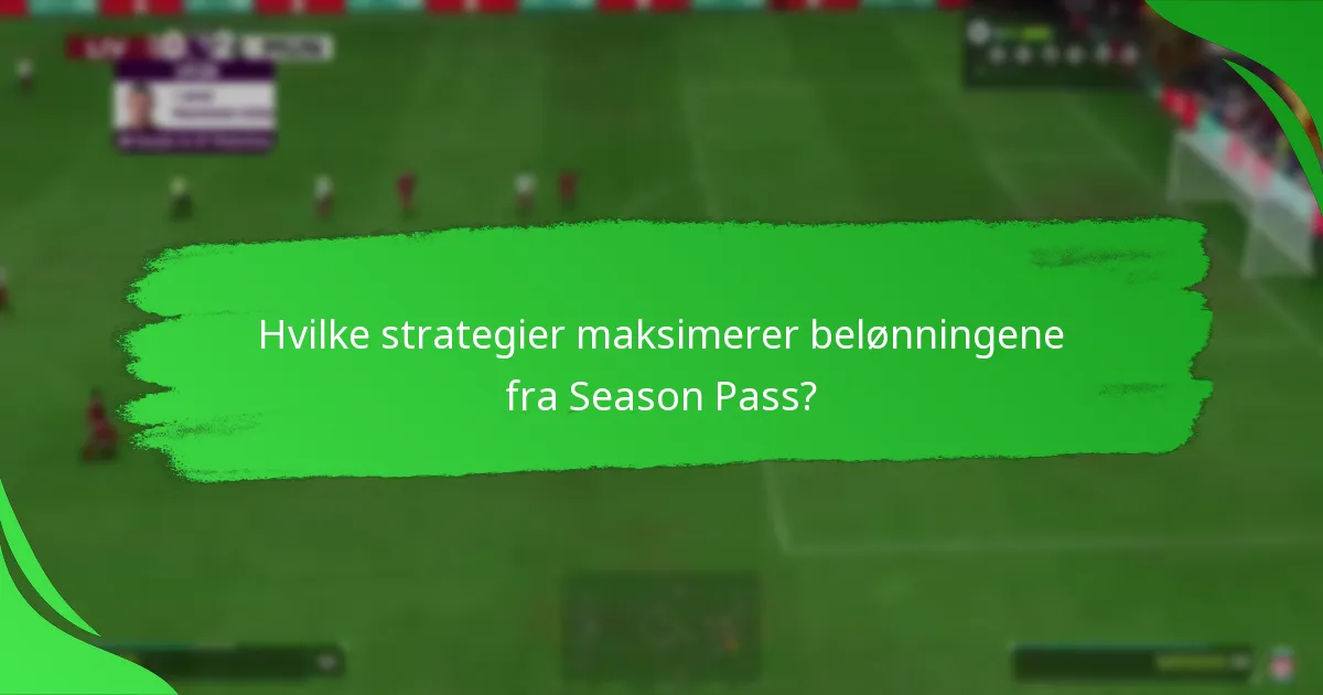 Hvilke strategier maksimerer belønningene fra Season Pass?