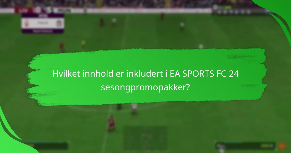 Hvordan sammenlignes EA SPORTS FC 24 sesongpromopakker med andre pakker?