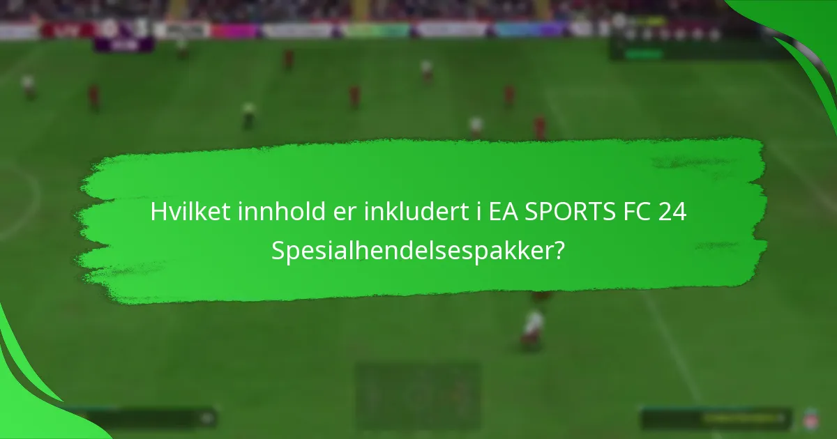 Hvordan evaluere verdien av EA SPORTS FC 24 Spesialhendelsespakker?