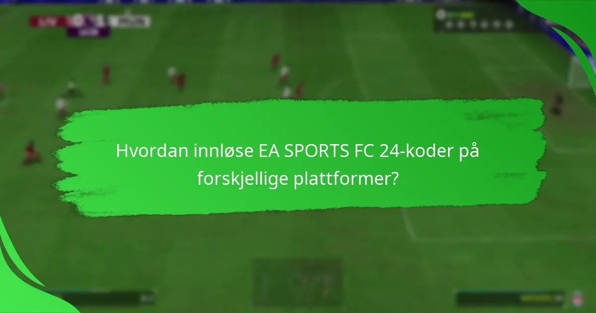 Hvordan innløse EA SPORTS FC 24-koder på forskjellige plattformer?