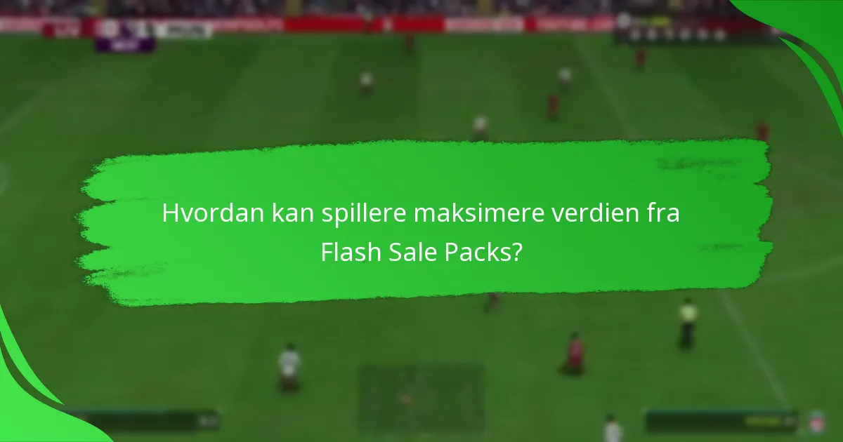 Hvordan kan spillere maksimere verdien fra Flash Sale Packs?